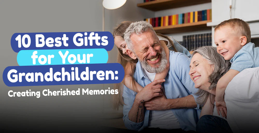 10 Best Gifts for Your Grandchildren: Creating Cherished Memories